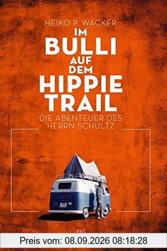 Im Bulli auf dem Hippie-Trail: Die abenteuerlichen Reisen des Herrn Schultz