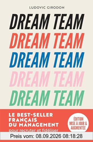 Dream team : les meilleurs secrets des managers pour recruter et fidéliser votre équipe idéale