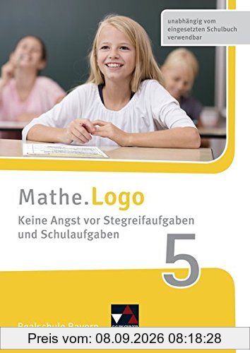 Mathe.Logo - Bayern - neu / Realschule Bayern: Mathe.Logo - Bayern - neu / Mathe.Logo Bayern Keine Angst vor Stegreifaufgab 5: Realschule Bayern