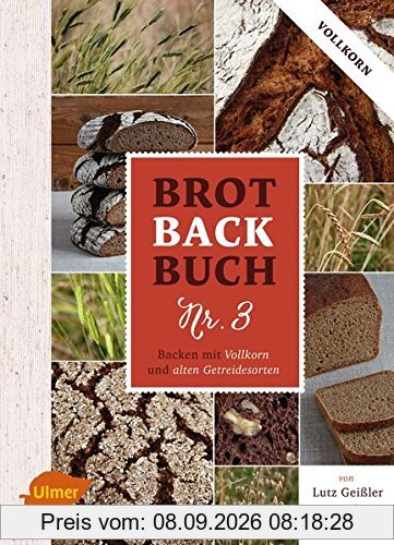 Brotbackbuch Nr. 3: Backen mit Vollkorn und alten Getreidesorten