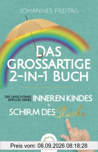 Das großartige 2-in-1 Buch - Der unsichtbare Einfluss deines inneren Kindes + Schirm des Glücks: Inneres Kind verstehen und heilen | Souveräner Umgang mit toxischen Menschen und negativen Einflüssen
