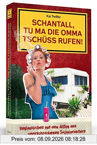 Schantall, tu ma die Omma Tschüss rufen!: Unglaubliches aus dem Alltag des unerschrockenen Sozialarbeiters