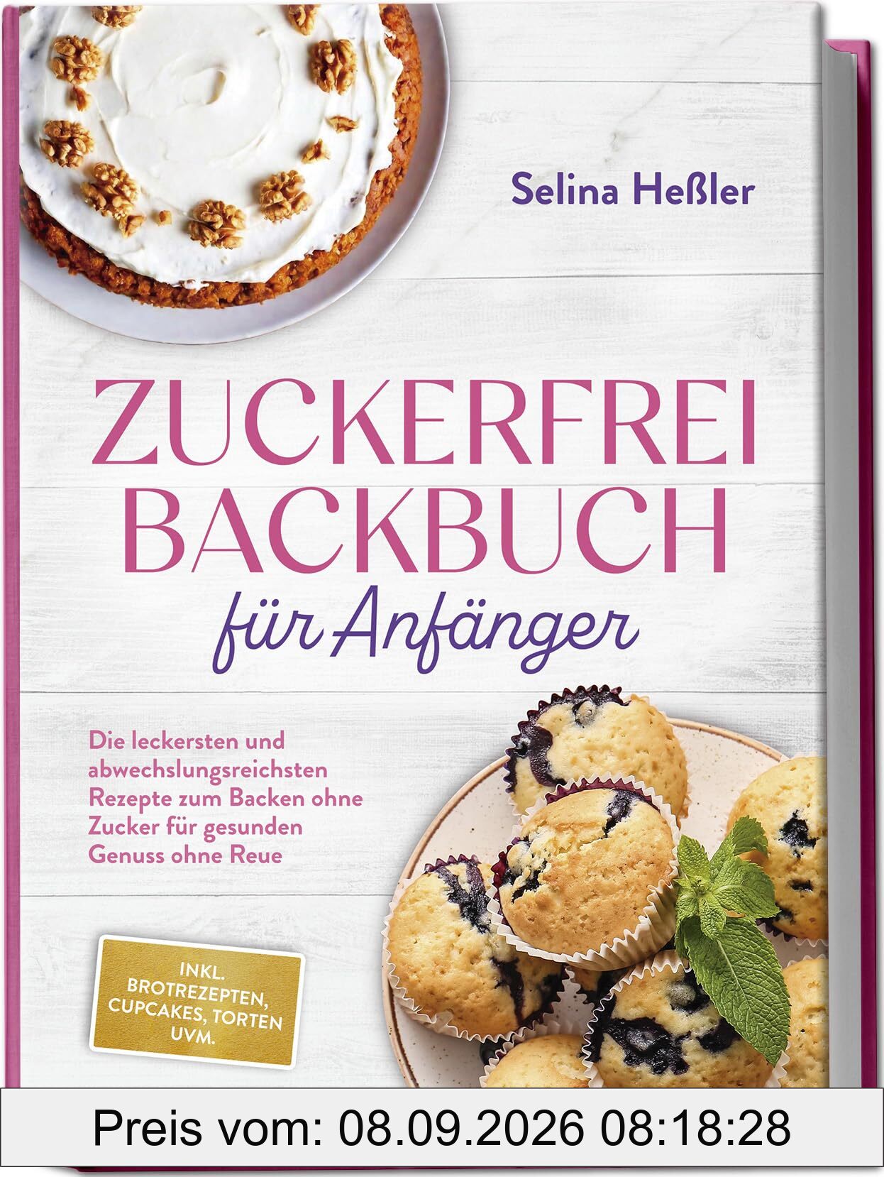 Zuckerfrei Backbuch für Anfänger: Die leckersten und abwechslungsreichsten Rezepte zum Backen ohne Zucker für gesunden Genuss ohne Reue - inkl. Brotrezepten, Cupcakes, Torten uvm.