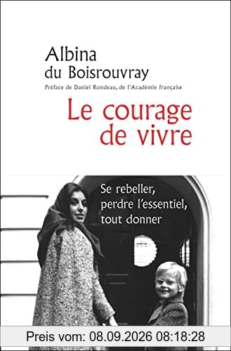 Le courage de vivre : se rebeller, perdre l'essentiel, tout donner