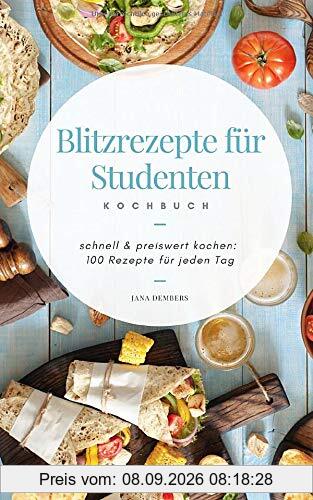 Blitzrezepte für Studenten: schnell und preiswert kochen: 100 Rezepte für jeden Tag
