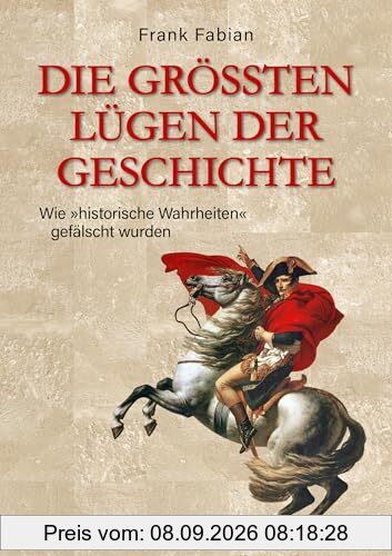 Die größten Lügen der Geschichte: Wie historische Wahrheiten gefälscht wurden
