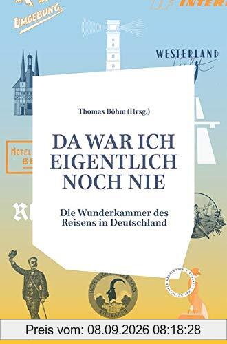 DA WAR ICH EIGENTLICH NOCH NIE: Die Wunderkammer des Reisens in Deutschland
