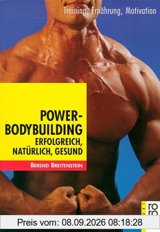 Power-Bodybuilding: Erfolgreich, natürlich, gesund. Training, Ernährung, Motivation
