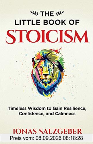The Little Book of Stoicism: Timeless Wisdom to Gain Resilience, Confidence, and Calmness