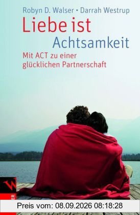 Liebe ist Achtsamkeit: Mit ACT zu einer glücklichen Partnerschaft