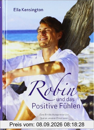 Robin und das Positive Fühlen. Eine Entdeckungsreise zur Quelle unserer Emotionen