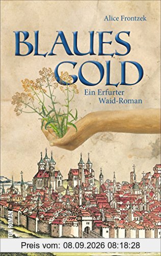 Blaues Gold. Ein Erfurt-Roman aus dem Dreißigjährigen Krieg um das Blaufärbemittel Waid. Spannende historische Unterhaltung aus dem Herzen von Thüringen (Sutton Roman)