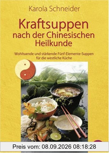 Kraftsuppen nach der Chinesischen Heilkunde. Wohltuende und stärkende Fünf-Elemente-Suppen für die westliche Küche
