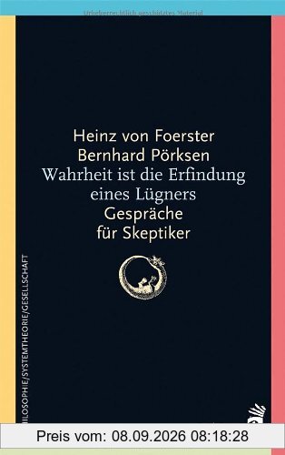 Wahrheit ist die Erfindung eines Lügners: Gespräche für Skeptiker