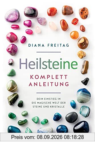 Heilsteine Komplett-Anleitung: Dein Einstieg in die magische Welt der Steine und Kristalle