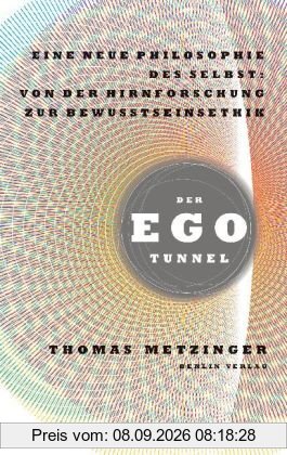 Der Ego-Tunnel: Eine neue Philosophie des Selbst: Von der Hirnforschung zur Bewusstseinsethik
