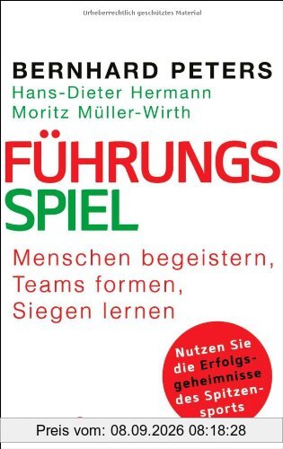 Führungsspiel: Menschen begeistern, Teams formen, siegen lernen. Nutzen Sie die Erfolgsgeheimnisse des Spitzensports