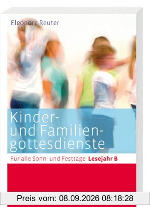 Kinder- und Familiengottesdienste für alle Sonn- und Festtage. Lesejahr B