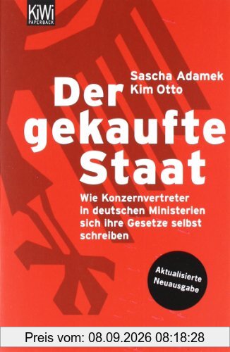 Der gekaufte Staat: Wie Konzernvertreter in deutschen Ministerien sich ihre Gesetze selbst schreiben Aktualisierte Neuausgabe