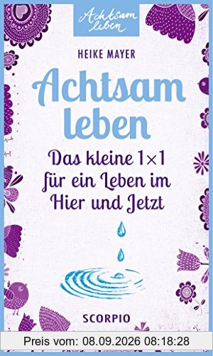 Achtsam leben: Das kleine 1 x 1 für ein Leben im Hier und Jetzt