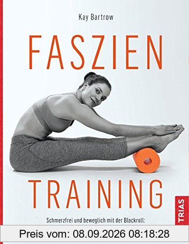 Faszientraining: Schmerzfrei und beweglich mit der Blackroll: die besten Übungen für den ganzen Körper
