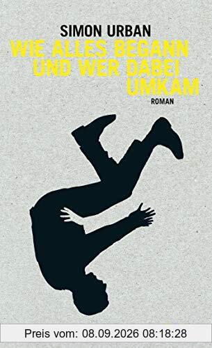 Wie alles begann und wer dabei umkam: Roman