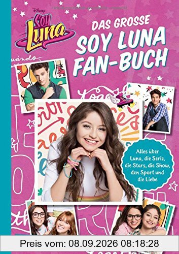 Das große Soy Luna Fan-Buch: Alles über Luna, die Serie die Stars, die Show