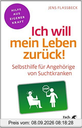 Ich will mein Leben zurück!: Selbsthilfe für Angehörige von Suchtkranken