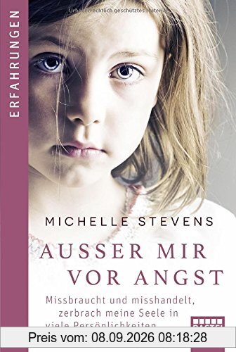 Außer mir vor Angst: Missbraucht und misshandelt zerbrach meine Seele in viele Persönlichkeiten