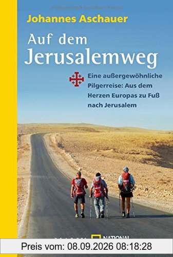 Auf dem Jerusalemweg: Eine außergewöhnliche Pilgerreise: Aus dem Herzen Europas zu Fuß nach Jerusalem