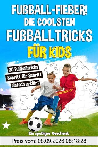 Fußballfieber! Die coolsten Fußballtricks für Kids: 30 Fußballtricks Schritt für Schritt einfach erklärt. Ein spaßiges Geschenk, das kleine Fußballfans begeistert. Inkl. Bonus-Fußballfakten