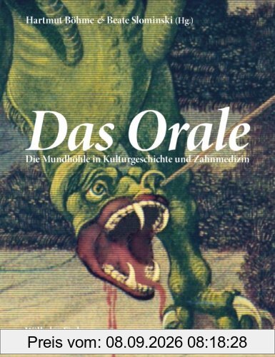Das Orale. Die Mundhöhle in Kulturgeschichte und Zahnmedizin