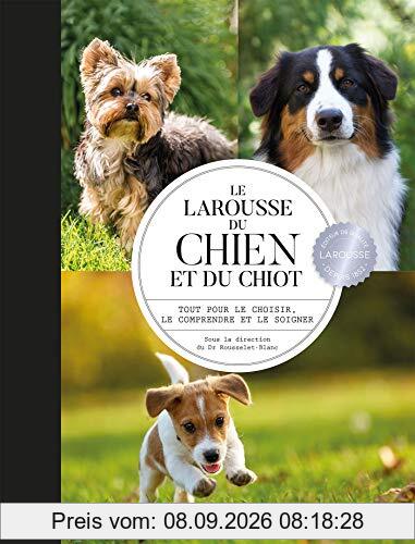 Le Larousse du chien et du chiot : tout pour le choisir, le comprendre et le soigner