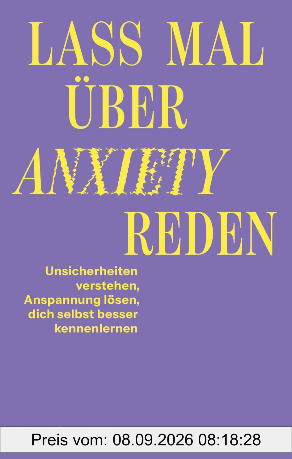 Lass mal über Anxiety reden: Unsicherheiten verstehen, Anspannung lösen, dich selbst besser kennenlernen