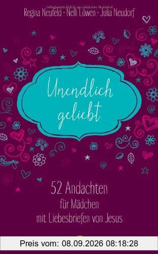 Unendlich geliebt: 52 Andachten für Mädchen mit Liebesbriefen von Jesus
