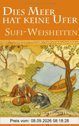 Dies Meer hat keine Ufer: Sufi-Weisheiten
