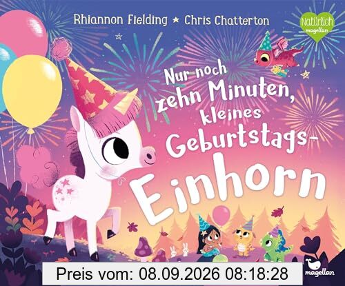 Nur noch zehn Minuten, kleines Geburtstagseinhorn: Eine Gute-Nacht-Geschichte ab 3 Jahren
