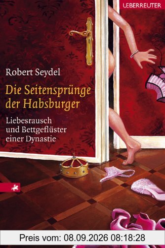 Die Seitensprünge der Habsburger. Liebesrausch und Bettgeflüster einer Dynastie