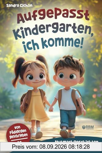 Aufgepasst Kindergarten, ich komme! Mutmachgeschichten zum Kindergartenstart: Von Pädagogen geschrieben I Mit einfühlsamen Geschichten wird der Kindergartenstart zum unvergesslichen Erlebnis