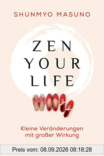Zen your life: Kleine Veränderungen mit großer Wirkung