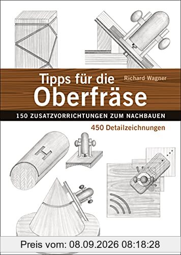 Tipps für die Oberfräse - 150 Zusatzvorrichtungen zum Nachbauen. 450 Detailzeichnungen: Praxiserprobte und kostengünstige Lösungen für die häufigsten Probleme in der Holzverarbeitung
