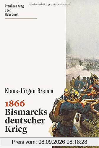 1866. Bismarcks deutscher Krieg. Machtkampf zwischen Preußen und Österreich: Der zweite Einigungskrieg – Hintergründe und Folgen. (wbg Paperback)
