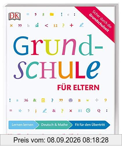 Grundschule für Eltern: Lernen lernen, Deutsch und Mathe, Fit für den Übertritt: Was Sie wissen müssen, um Ihr Kind zu unterstützen