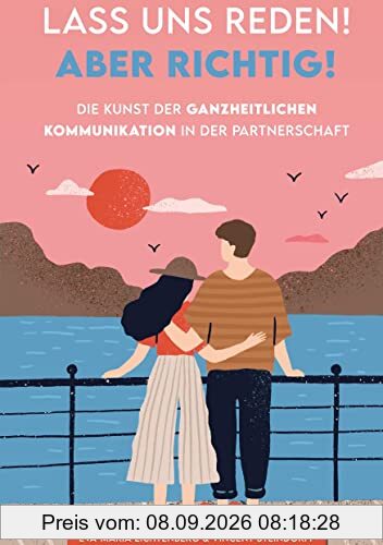 Lass uns reden! Aber richtig!: Die Kunst der ganzheitlichen Kommunikation in der Partnerschaft