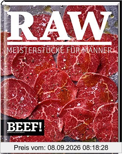 BEEF! RAW: Meisterstücke für Männer (BEEF!-Kochbuchreihe)