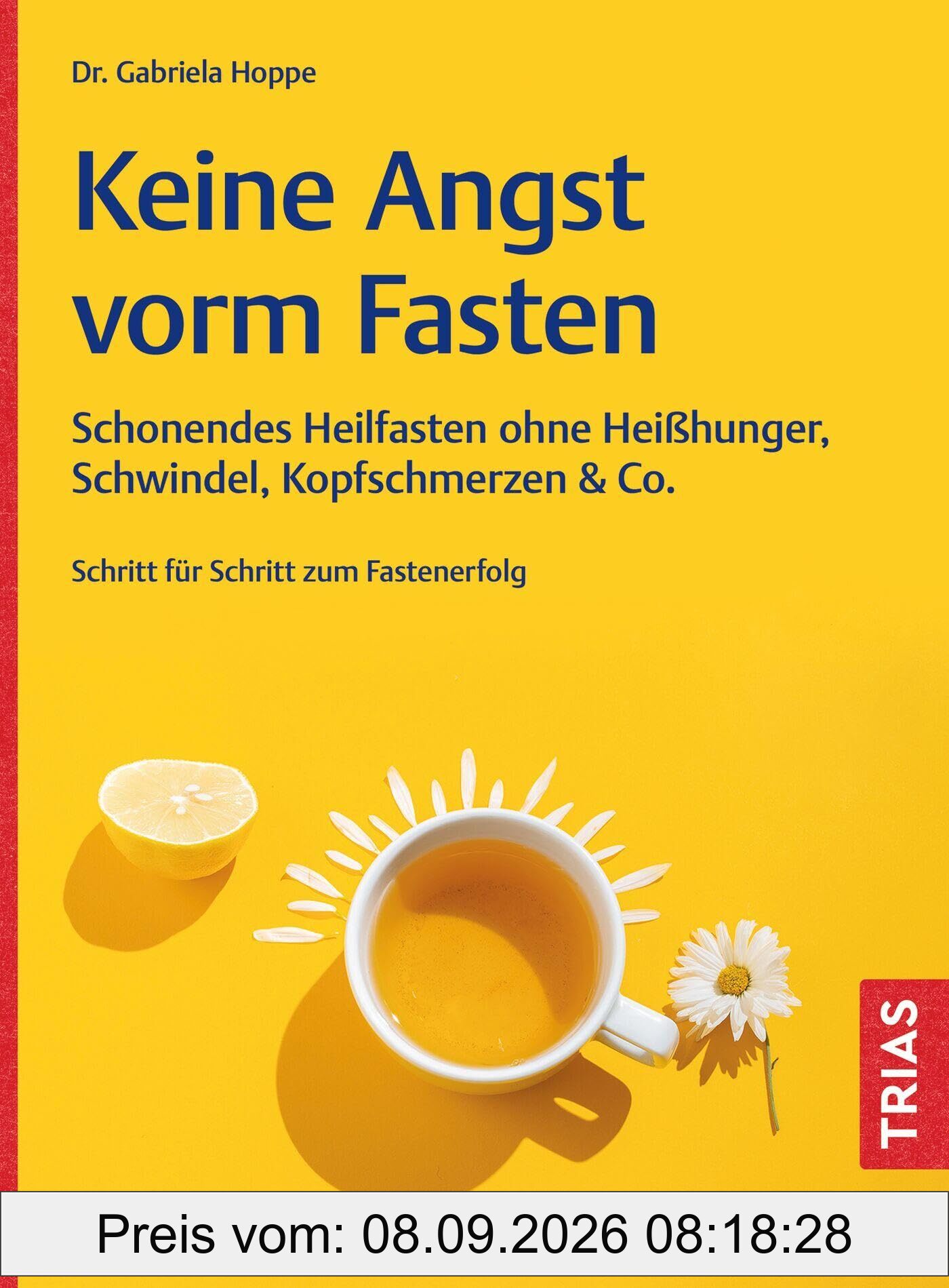 Keine Angst vorm Fasten: Schonendes Heilfasten ohne Heißhunger, Schwindel, Kopfschmerzen & Co. Schritt für Schritt zum Fastenerfolg