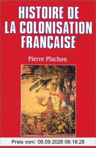 Histoire de la colonisation française. Vol. 1. Le Premier empire colonial : des origines à la Restauration