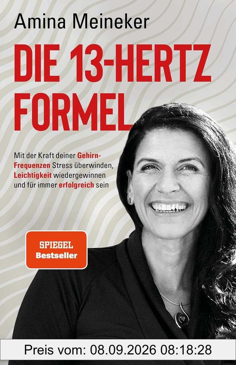 Die 13 Hertz Formel: Mit der Kraft deiner Gehirnfrequenzen Stress überwinden, Leichtigkeit wiedergewinnen und für immer erfolgreich sein.