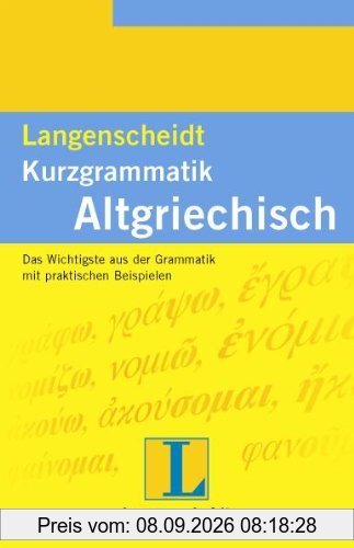 Langenscheidt Kurzgrammatik Altgriechisch: Das Wichtigste aus der Grammatik mit praktischen Beispielen (Langenscheidt Kurzgrammatiken)