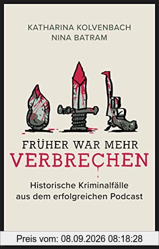 Früher war mehr Verbrechen: Historische Kriminalfälle aus dem erfolgreichen Podcast | Mit exklusiven Fällen